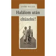 Györe Balázs - Halálom után eltüzelni!