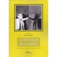 Böcskei Balázs - A forradalom végtelensége - Lukács György politika- és társadalomelmélete