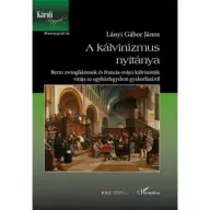 Lányi Gábor János - A Kálvinizmus nyitánya - Berni zwingliánusok és francia-svájci kálvinisták vitája az egyházfegyelem gyakorlásáról