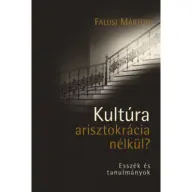 Falusi Márton - Kultúra arisztokrácia nélkül? - Esszék és tanulmányok