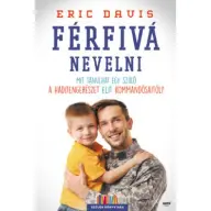 Eric Davis, Dina Santorelli - Férfivá nevelni - Mit tanulhat egy szülő a haditengerészet elit kommandósaitól?