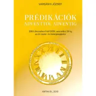 Varsányi József - Prédikációk adventtől adventig - 2019. december 1-től 2020. november 28-ig az év vasár- és ünnepnapjaira