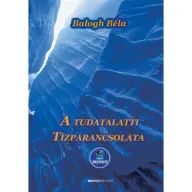 Balogh Béla - A tudatalatti Tízparancsolata + letölthető MP3 meditációval