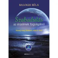 Balogh Béla - Szabadulás az érzelmek fogságából - Letölthető mp3-meditációval