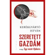 Kerékgyártó István - Szeretett gazdám avagy Egy vezér ifjúkor