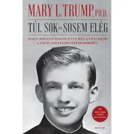 Mary L. Trump - Túl sok és sosem elég - Avagy hogyan teremtette meg a családom a világ legveszélyesebb emberét