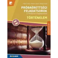 Kállai Gyula - Molnár László - Rideg László - MS-3162U Történelem próbaérettségi feladatsorok - Középszint - 12 feladatsor megoldásokkal magyarázatokkal