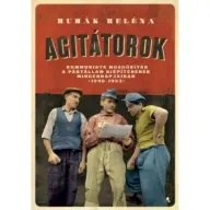 Huhák Heléna - Agitátorok - A kommunista mozgósítás a pártállam kiépítésének mindennapjaiban (1948-1953)