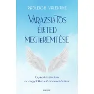 Radleigh Valentine - Varázslatos életed megteremtése - Gyakorlati útmutató az angyalokkal való kommunikációhoz