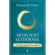 Benjamin W. Decker - Meditáció kezdőknek - 10 napos gyakorló program