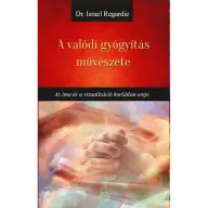 Dr Israel Regardie - A valódi gyógyítás művészete