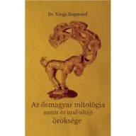 Dr. Varga Zsigmond - Az ősmagyar mitológia sumir és ural-altáji öröksége