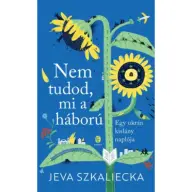 Jeva Szkaliecka - Nem tudod mi a háború - Egy ukrán kislány naplója