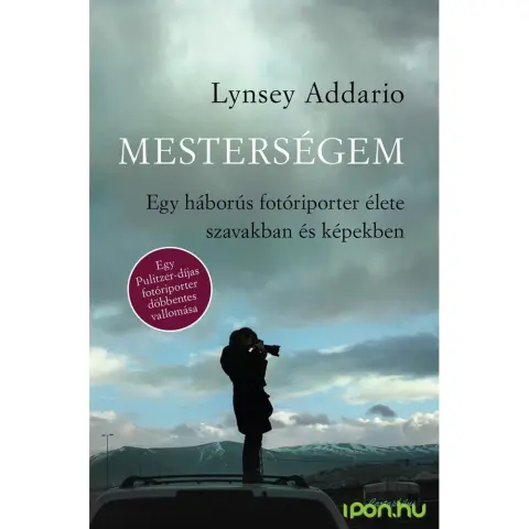 Lynsey Addario - Mesterségem - Egy háborús fotóriporter élete szavakban és képekben