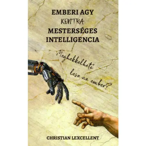 Christian Lexcellent - Emberi agy KONTRA mesterséges intelligencia - Meghekkelhető lesz az ember?