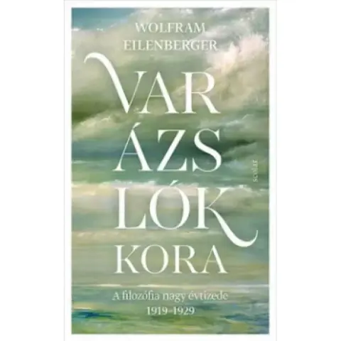 Wolfram Eilenberger - Varázslók kora - A filozófia nagy évtizede 1919-1929