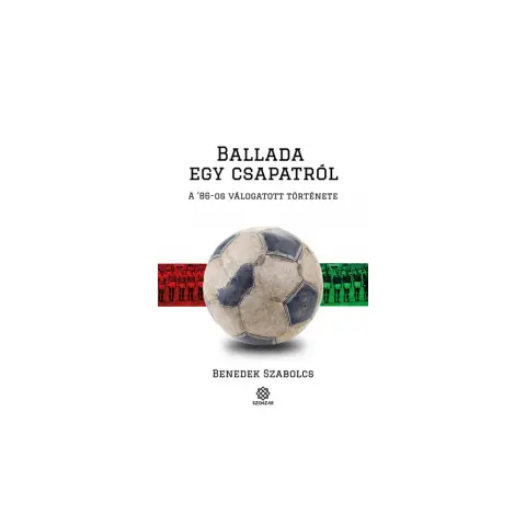 Benedek Szabolcs - Ballada egy csapatról - A '86-os válogatott története